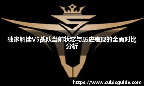 独家解读V5战队当前状态与历史表现的全面对比分析
