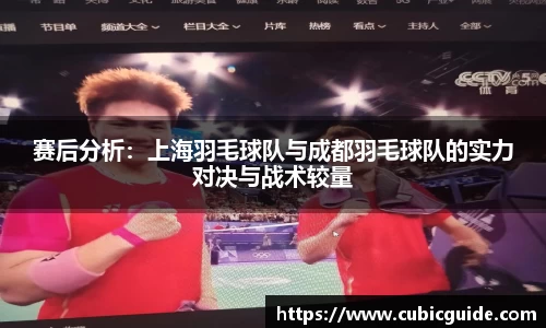 赛后分析：上海羽毛球队与成都羽毛球队的实力对决与战术较量