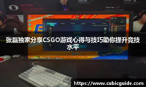 张磊独家分享CSGO游戏心得与技巧助你提升竞技水平