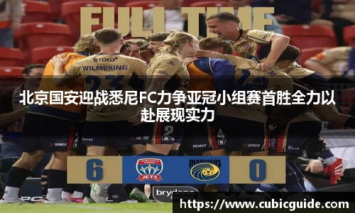 北京国安迎战悉尼FC力争亚冠小组赛首胜全力以赴展现实力
