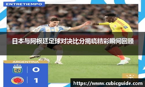 日本与阿根廷足球对决比分揭晓精彩瞬间回顾