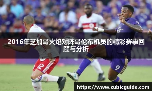 2016年芝加哥火焰对阵哥伦布机员的精彩赛事回顾与分析