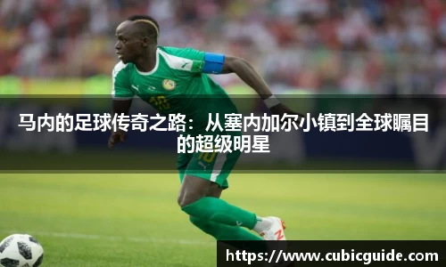 马内的足球传奇之路：从塞内加尔小镇到全球瞩目的超级明星